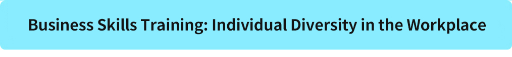 Business Skills Training: Individual Diversity in the Workplace