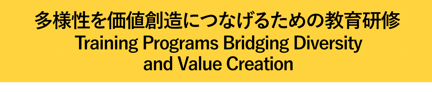 多様性を価値創造につなげるための教育研修 Training Programs Bridging Diversity and Value Creation